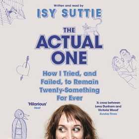 The Actual One - How I tried, and failed, to remain twenty-something for ever (lydbok) av Isy Suttie