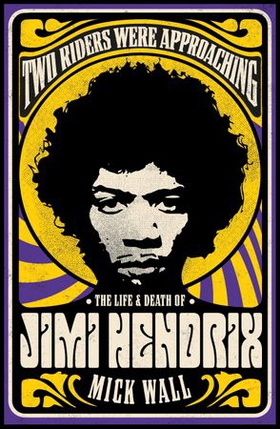 Two Riders Were Approaching: The Life & Death of Jimi Hendrix (ebok) av Mick Wall