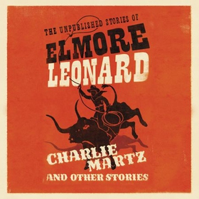 Charlie Martz and Other Stories - The Unpublished Stories of Elmore Leonard (lydbok) av Ukjent
