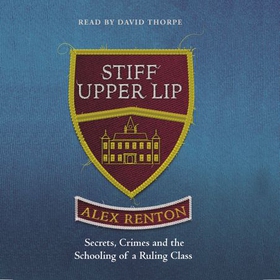 Stiff Upper Lip - Secrets, Crimes and the Schooling of a Ruling Class (lydbok) av Alex Renton