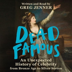 Dead Famous - An Unexpected History of Celebrity from Bronze Age to Silver Screen (lydbok) av Greg Jenner