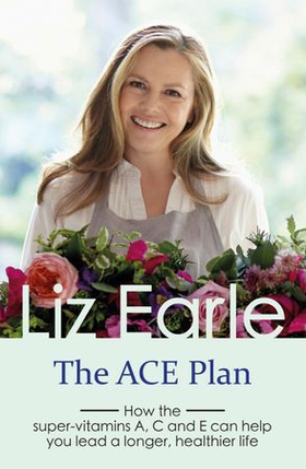 The ACE Plan - How the super-vitamins A, C and E can help you lead a longer, healthier life (ebok) av Liz Earle
