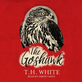 The Goshawk - With a foreword by Helen Macdonald (lydbok) av T. H. White