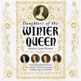 Daughters of the Winter Queen - Four Remarkable Sisters, the Crown of Bohemia and the Enduring Legacy of Mary, Queen of Scots (lydbok) av Nancy Goldstone