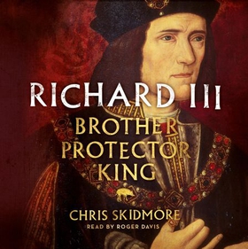 Richard III - Brother, Protector, King (lydbok) av Chris Skidmore