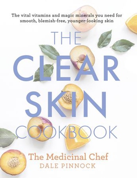 The Clear Skin Cookbook - The vital vitamins and magic minerals you need for smooth, blemish-free, younger-looking skin (ebok) av Dale Pinnock