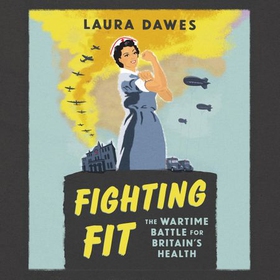 Fighting Fit - The Wartime Battle for Britain's Health (lydbok) av Laura Dawes