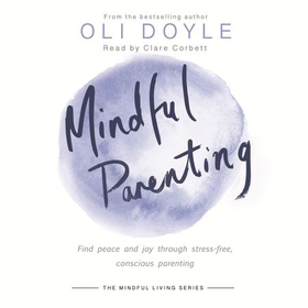 Mindful Parenting - Find peace and joy through stress-free, conscious parenting (lydbok) av Oli Doyle