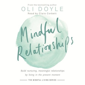 Mindful Relationships - Build nurturing, meaningful relationships by living in the present moment (lydbok) av Oli Doyle