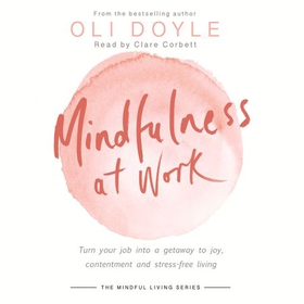 Mindfulness at Work - Turn your job into a gateway to joy, contentment and stress-free living (lydbok) av Oli Doyle