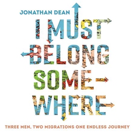 I Must Belong Somewhere - Three men. Two migrations. One endless journey. (lydbok) av Jonathan Dean