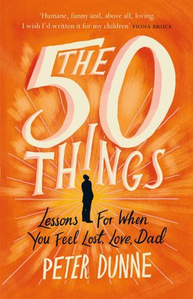 The 50 Things - Lessons for When You Feel Lost, Love Dad (ebok) av Peter Dunne