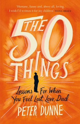 The 50 Things - Lessons for When You Feel Lost, Love Dad (ebok) av Peter Dunne
