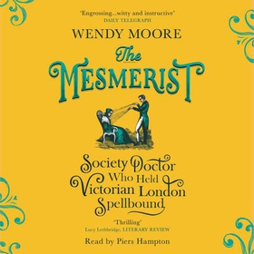 The Mesmerist - The Society Doctor Who Held Victorian London Spellbound (lydbok) av Wendy Moore