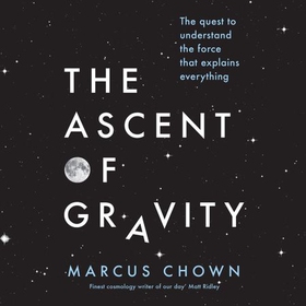 The Ascent of Gravity - The Quest to Understand the Force that Explains Everything (lydbok) av Marcus Chown