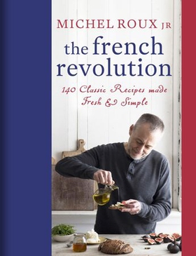 The French Revolution - 140 Classic Recipes made Fresh & Simple (ebok) av Michel Roux Jr.