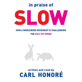 In Praise of Slow - How a Worldwide Movement is Challenging the Cult of Speed (lydbok) av Carl Honore