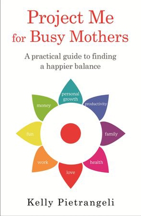 Project Me for Busy Mothers - A Practical Guide to Finding a Happier Balance (ebok) av Kelly Pietrangeli