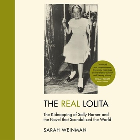 The Real Lolita - The Kidnapping of Sally Horner and the Novel that Scandalized the World (lydbok) av Sarah Weinman