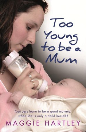 Too Young to be a Mum - Can Jess learn to be a good mummy, when she is only a child herself? (ebok) av Maggie Hartley