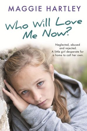 Who Will Love Me Now? - Neglected, unloved and rejected, can Maggie help a little girl desperate for a home to call her own? (ebok) av Maggie Hartley