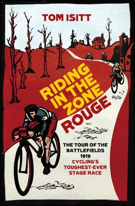 Riding in the Zone Rouge - The Tour of the Battlefields 1919 – Cycling's Toughest-Ever Stage Race (ebok) av Tom Isitt