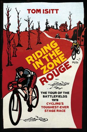Riding in the Zone Rouge - The Tour of the Battlefields 1919 - Cycling's Toughest-Ever Stage Race (ebok) av Tom Isitt