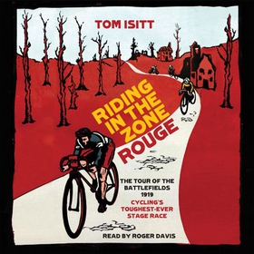 Riding in the Zone Rouge - The Tour of the Battlefields 1919 – Cycling's Toughest-Ever Stage Race (lydbok) av Tom Isitt