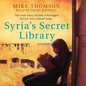 Syria's Secret Library - The true story of how a besieged Syrian town found hope (lydbok) av Mike Thomson