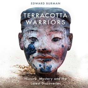 Terracotta Warriors - History, Mystery and the Latest Discoveries (lydbok) av Edward Burman