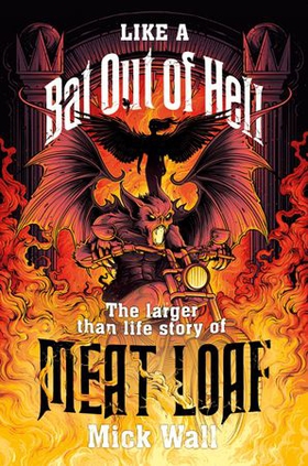 Like a Bat Out of Hell - The Larger than Life Story of Meat Loaf (ebok) av Mick Wall