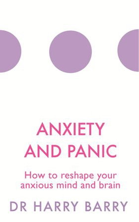 Anxiety and Panic - How to reshape your anxious mind and brain (ebok) av Harry Barry