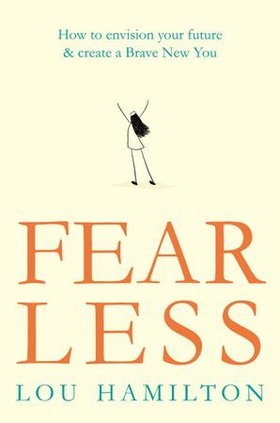Fear Less - How to envision your future & create a Brave New You (ebok) av Lou Hamilton