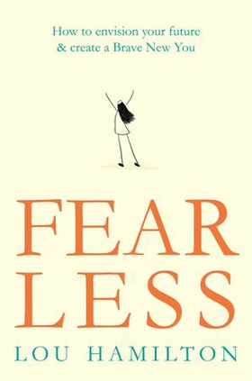 Fear Less - How to envision your future & create a Brave New You (ebok) av Lou Hamilton