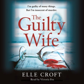 The Guilty Wife - A thrilling psychological suspense with twists and turns that grip you to the very last page (lydbok) av Elle Croft