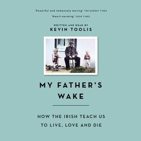 My Father's Wake - How the Irish Teach Us to Live, Love and Die (lydbok) av Kevin Toolis