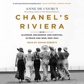 Chanel's Riviera - Life, Love and the Struggle for Survival on the Côte d'Azur, 1930-1944 (lydbok) av Anne de Courcy