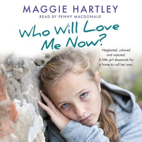 Who Will Love Me Now? - Neglected, unloved and rejected, can Maggie help a little girl desperate for a home to call her own? (lydbok) av Maggie Hartley