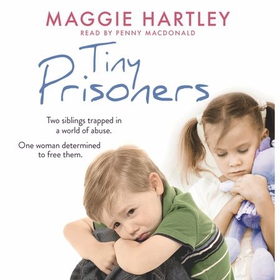 Tiny Prisoners - Two siblings trapped in a world of abuse. One woman determined to free them (lydbok) av Maggie Hartley