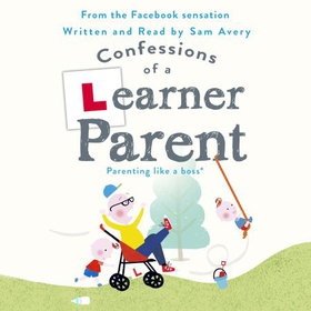 Confessions of a Learner Parent - Parenting like a boss. (An inexperienced, slightly ineffectual boss.) (lydbok) av Sam Avery