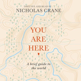 You Are Here - A Brief Guide to the World (lydbok) av Nicholas Crane