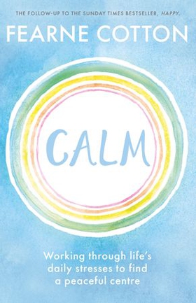 Calm - Working through life's daily stresses to find a peaceful centre (ebok) av Fearne Cotton