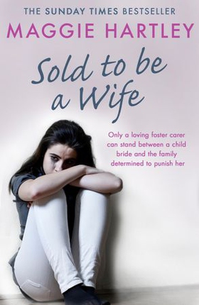 Sold To Be A Wife - Only a determined foster carer can stop a terrified girl from becoming a child bride (ebok) av Maggie Hartley