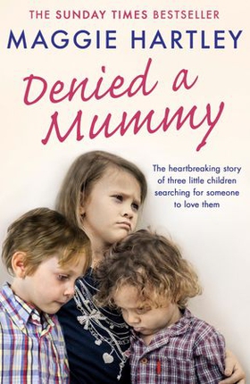 Denied a Mummy - The heartbreaking story of three little children searching for someone to love them (ebok) av Maggie Hartley