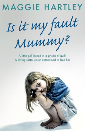 Is It My Fault, Mummy? - A heart-breaking and inspiring collection of true stories from the nation's favourite foster carer (ebok) av Maggie Hartley