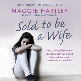 Sold To Be A Wife - Only a determined foster carer can stop a terrified girl from becoming a child bride (lydbok) av Maggie Hartley