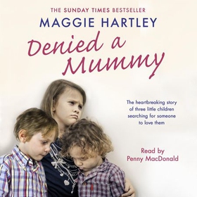 Denied a Mummy - The heartbreaking story of three little children searching for someone to love them (lydbok) av Maggie Hartley