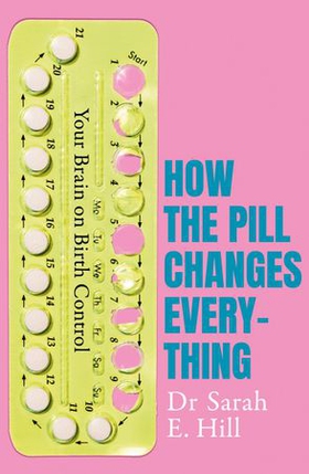 How the Pill Changes Everything - Your Brain on Birth Control (ebok) av Sarah E Hill