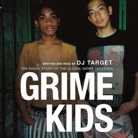 Grime Kids - The Inside Story of the Global Grime Takeover (lydbok) av DJ Target