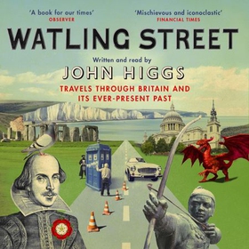 Watling Street - Travels Through Britain and Its Ever-Present Past (lydbok) av John Higgs